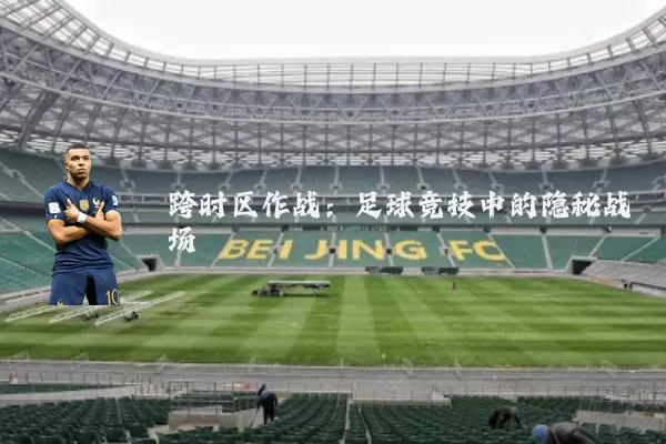 跨时区作战：足球竞技中的隐秘战场