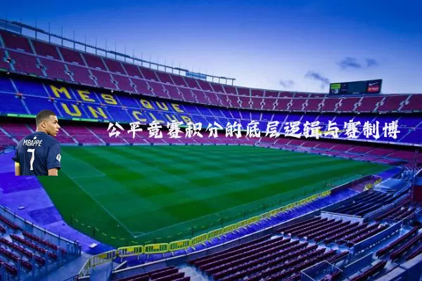 公平竞赛积分的底层逻辑与赛制博弈